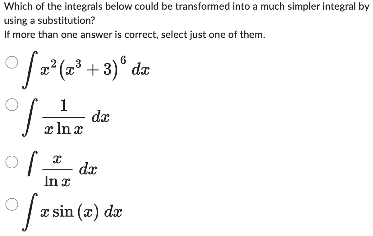 Which of the integrals below could be transformed into a much simpler integral by
using a substitution?
If more than one answer is correct, select just one of them.
6
2
3
[x² (x³ + 3)º dx
S
La
1
x ln x
[
X dx
In x
dx
[rs
x sin (x) dx