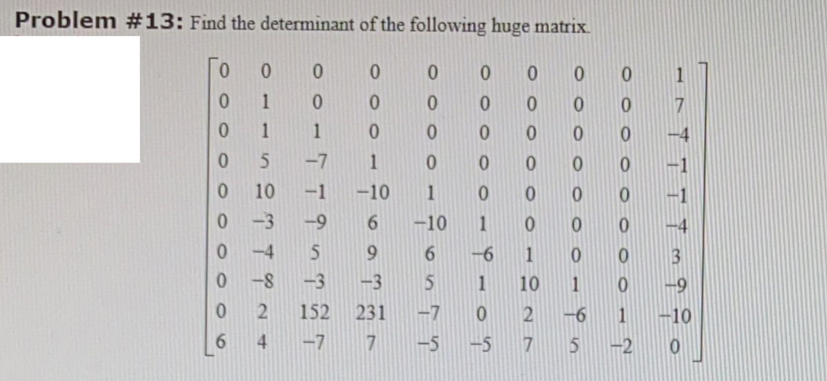 Problem #13: Find the determinant of the following huge matrix.
0.
1
0.
01
0.
01
1
01
-7
1
01
0.
0.
01
0.
-2
10
11
1
27
1.
1

