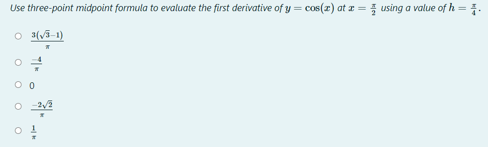 Use three-point midpoint formula to evaluate the first derivative of y = cos(x) at x = 5 using a value of h =
O 3(/3–1)
-4
-2/2
