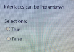 Interfaces can be instantiated.
Select one:
O True
O False
