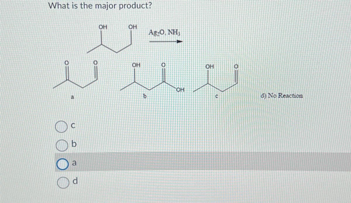 What is the major product?
OH
OH
AO. NH
OH
OH
بعیدید
COH
C
d) No Reaction
b
C
b
a
d