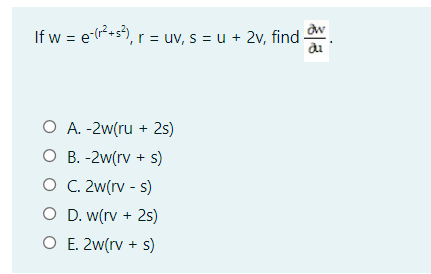 If w = e-(r*+s"), r = uv, s = u + 2v, find -
du
O A. -2w(ru + 2s)
O B. -2w(rv + s)
O C.2w(rv - s)
O D. w(rv + 2s)
O E. 2w(rv + s)
