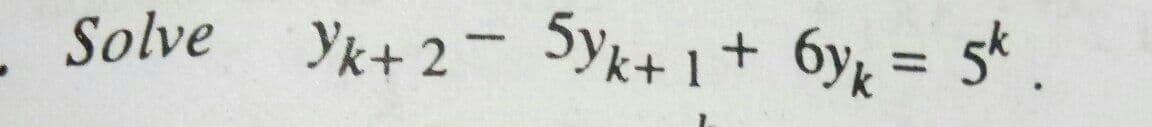 . Solve Yk+ 2- Syk+ 1
+ 6y, = 5* .
%3D
