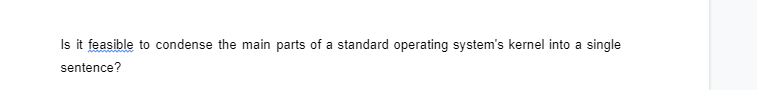 Is it feasible to condense the main parts of a standard operating system's kernel into a single
sentence?