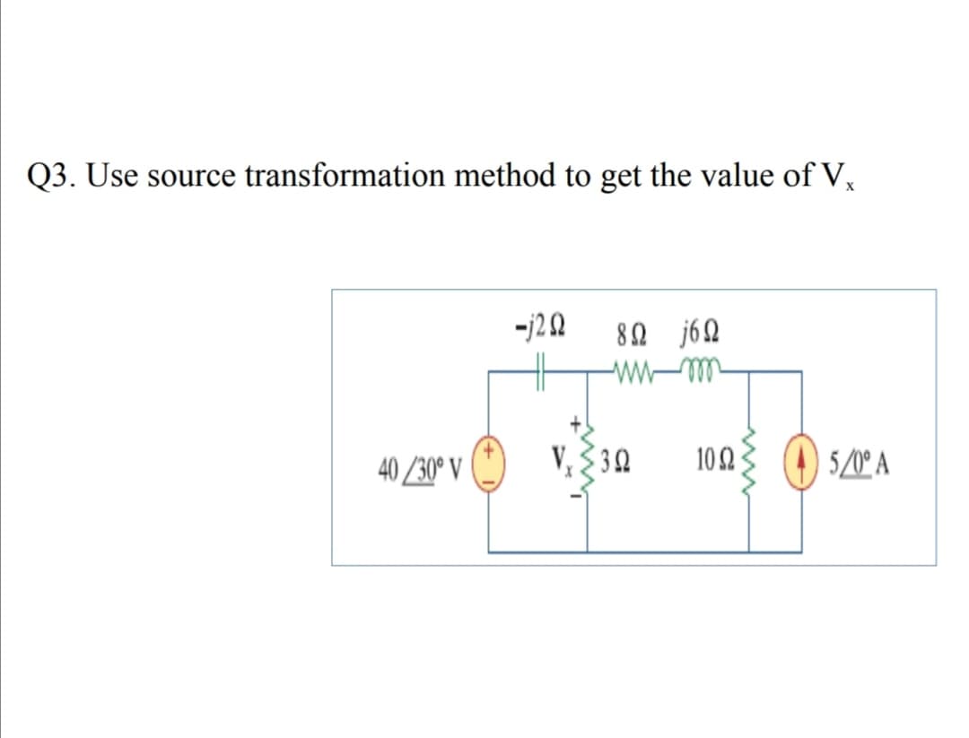 Q3. Use source transformation method to get the value of V,
-j2Q
80 j6Q
40 /30° V
V, 30
102
O 5/0° A
