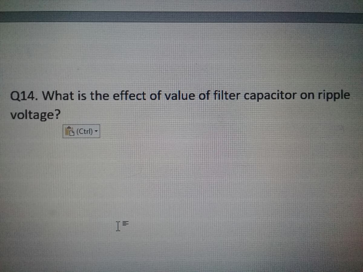 Q14. What is the effect of value of filter capacitor on ripple
voltage?
(Ctrl) -
