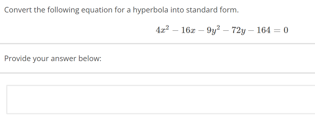 Convert the following equation for a hyperbola into standard form.
4x² - 16x
Provide your answer below:
-
- 9y² – 72y — 164 = 0