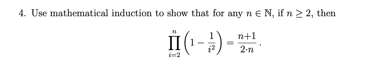 4. Use mathematical induction to show that for any n € N, if n ≥ 2, then
n
ÌI (¹-1)=2+1
II
i=2
2.n