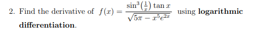 sin () tan r
V57 – x³e2¤
2. Find the derivative of f(x) =
using logarithmic
differentiation.
