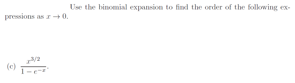 Use the binomial expansion to find the order of the following ex-
pressions as x → 0.
x3/2