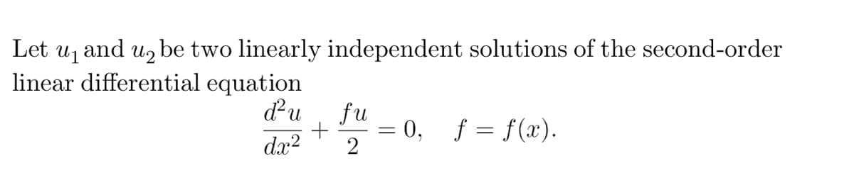 Let u₁ and u₂ be two linearly independent solutions of the second-order
linear differential equation
d² u fu
dx² 2
+-0.
= 0, f = f(x).
