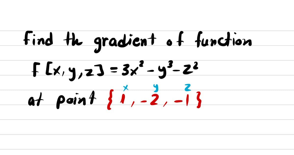 find the gradient of function
f [x,y,z] = 3x² - y?-z²
{ i,-2, -i}
メ
at peint
- 2, -13
