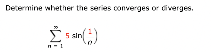 Determine whether the series converges or diverges.
n = 1
in (1/2)
5 sin