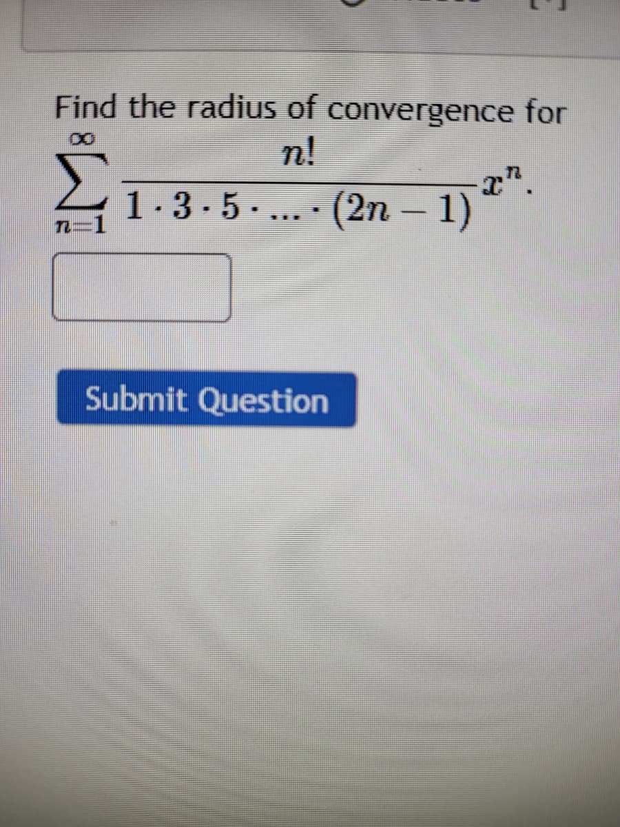 Find the radius of convergence for
0
n!
n
IR.
1.3.5 (2n-1) 2².
TET
Submit Question