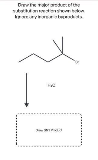Draw the major product of the
substitution reaction shown below.
Ignore any inorganic byproducts.
Br
H2O
Draw SN1 Product
