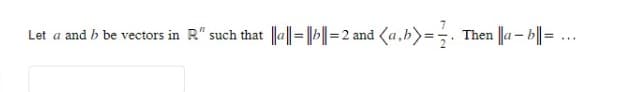 Let a and b be vectors in R" such that |la||=|b||= 2 and (a,b>= 2. Then ab..