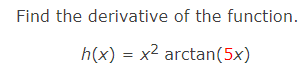 Find the derivative of the function.
h(x) = x² arctan(5x)
%3D
