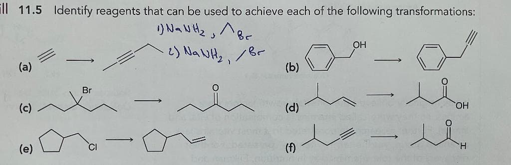 ill 11.5 Identify reagents that can be used to achieve each of the following transformations:
1) Na NH ₂, Br
3
(c)
(e)
Br
CI
2) Na WH₂, / Br
(b)
(d)
(f)
OH
OH
H