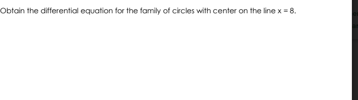 Obtain the differential equation for the family of circles with center on the line x = 8.
