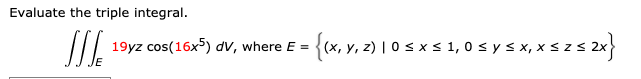 Evaluate the triple integral.
-{x, v. 2) 1 0 s x s 1,0 s ys x, x szs 2x}
19yz cos(16x5) dV, where E =
(x, Y
