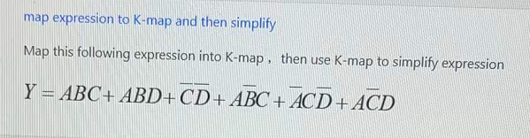 map expression to K-map and then simplify
Map this following expression into K-map, then use K-map to simplify expression
Y = ABC+ ABD+CD+ABC+ ACD+ ACD
