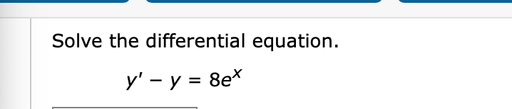 Solve the differential equation.
y' - y = 8e*
