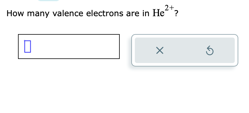 2+
How many valence electrons are in He?
X
S