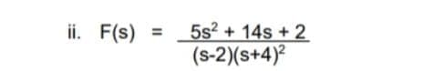 ii. F(s)
5s? + 14s + 2
(s-2)(s+4)?
%3D
