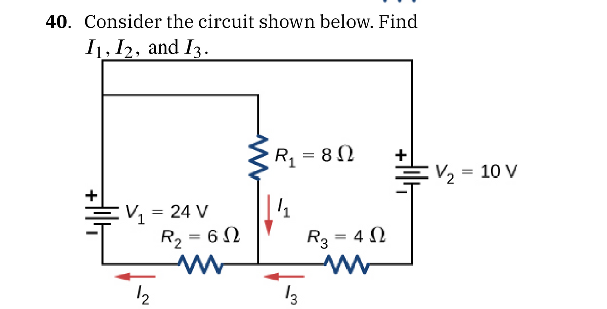 40. Consider the circuit shown below. Find
I1, I2, and I3.
1
V₁ = 24 V
R₂ = 60
ww
12
R = 8 Ω
1
1₁
13
R3 = 452
w
+
V/₂ = 10 V
2