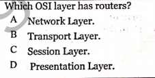 Which OSI layer has routers?
A Network Layer.
B Transport Layer.
C Session Layer.
D Presentation Layer.
