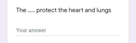 The . protect the heart and lungs
Your answer
