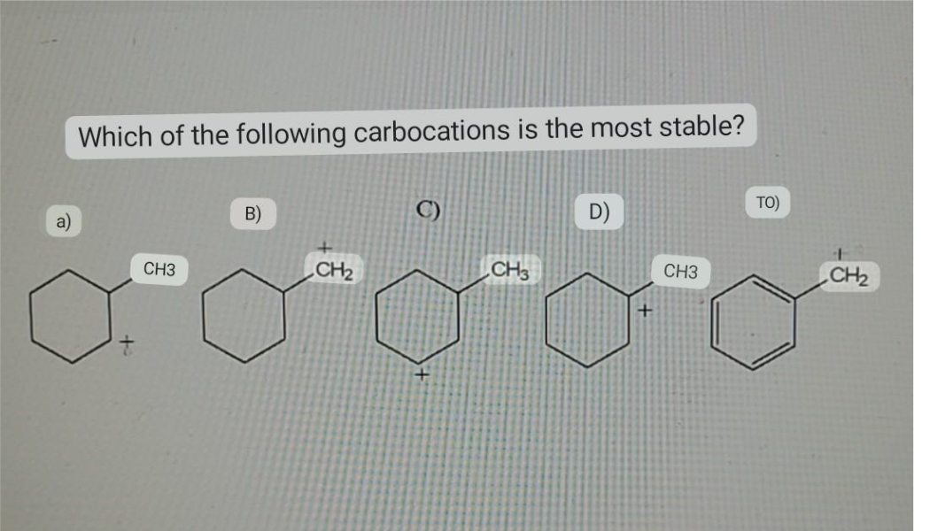 Which of the following carbocations is the most stable?
CH3
B)
CH₂
C)
CH3
D)
+
CH3
TO)
CH₂