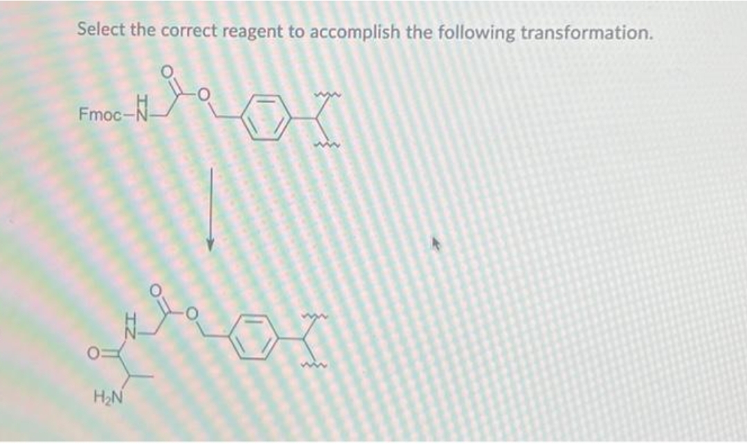 Select the correct reagent to accomplish the following transformation.
дот
Fmoc-N
H₂N
мяст