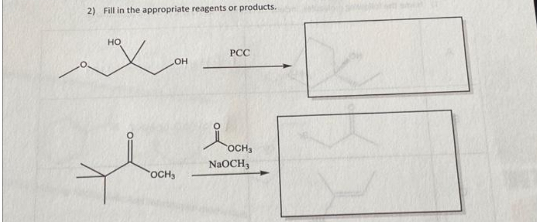2) Fill in the appropriate reagents products.
HO
OH
OCH3
PCC
OCH3
NaOCH3