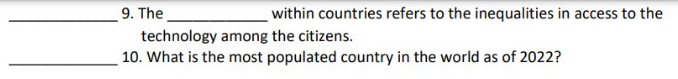 9. The
within countries refers to the inequalities in access to the
technology among the citizens.
10. What is the most populated country in the world as of 2022?