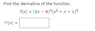 Find the derivative of the function.
f(x) = (2x – 8)*(x2 + x + 1)5
f'(x) =
