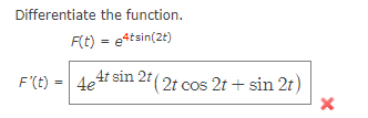 Differentiate the function.
F(t) = e4tsin(2:)
F'(t) =| 4e4t sin 2(2t cos 2t + sin 2t)
