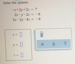 Solve the system.
-x+2y+2z = 7
2х -у-2г -6
3x-2y-4z - -9
y- 0
