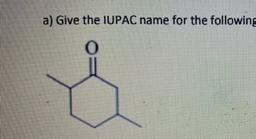 a) Give the IUPAC name for the following
