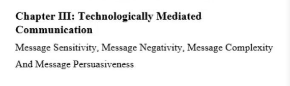Chapter III: Technologically Mediated
Communication
Message Sensitivity, Message Negativity, Message Complexity
And Message Persuasiveness