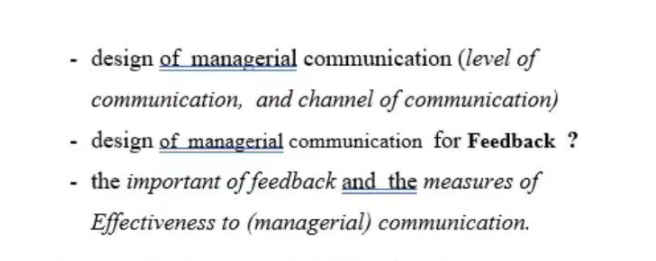 - design of managerial communication (level of
communication, and channel of communication)
- design of managerial communication for Feedback?
the important of feedback and the measures of
Effectiveness to (managerial) communication.
-
