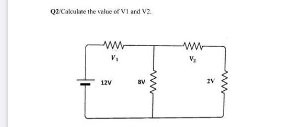 Q2 Całculate the value of Vi and V2.
V2
12V
8V
2V
