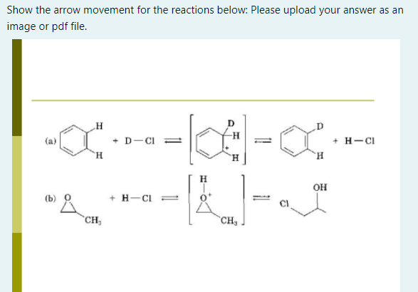 Show the arrow movement for the reactions below: Please upload your answer as an
image or pdf file.
„H
+ D-CI =
+ H-CI
`H
H.
OH
(b)
+ H-CI =
`CH,
CH,
