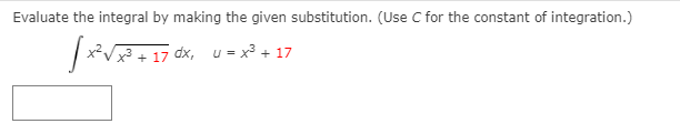 Evaluate the integral by making the given substitution. (Use C for the constant of integration.)
/xV + 17 dx, u = x² + 17
