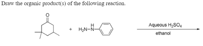 Draw the organic product(s) of the following reaction.
H
Aqueous H2SO4
H2N-N-
ethanol
