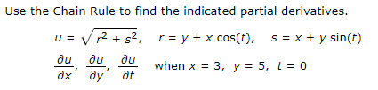 Use the Chain Rule to find the indicated partial derivatives.
u =
2 + s?, r= y + x cos(t), s = x + y sin(t)
du
du
du
дх ду дt
when x = 3, y = 5, t = 0
at
