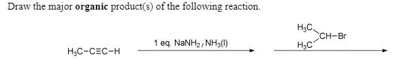 Draw the major organic product(s) of the following reaction.
H3C.
CH-Br
H3C
1 eq. NaNH2, NH3(1)
H3C-CEC-H
