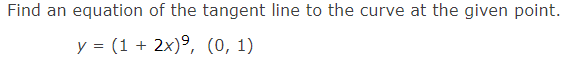 Find an equation of the tangent line to the curve at the given point.
y = (1 + 2x)º, (0, 1)
