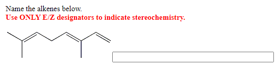 Name the alkenes below.
Use ONLY E/Z designators to indicate stereochemistry.
