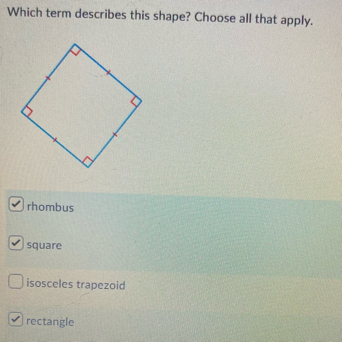 Which term describes this shape? Choose all that apply.
rhombus
square
isosceles trapezoid
rectangle
